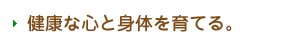 健康な心と身体を育てる